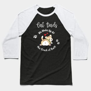 Cat Dads Wake Up At the Crack of Butt Baseball T-Shirt